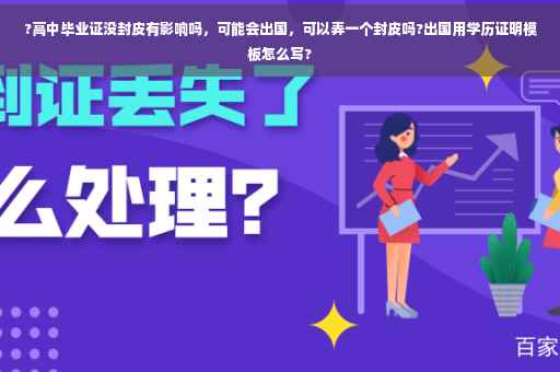 ?高中毕业证没封皮有影响吗，可能会出国，可以弄一个封皮吗?出国用学历证明模板怎么写?