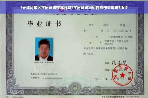 ?天津河东区学历证明在哪开具?学历证明复印件怎样查询与打印?