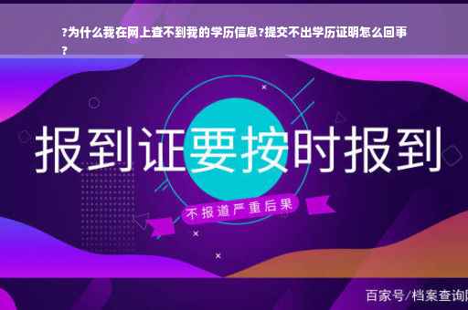?为什么我在网上查不到我的学历信息?提交不出学历证明怎么回事
?