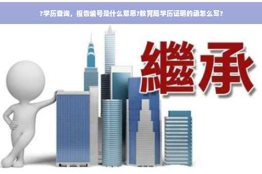 ?学历查询，报告编号是什么意思?教育局学历证明的函怎么写?