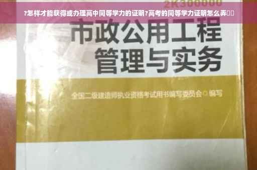 ?怎样才能获得或办理高中同等学力的证明?高考的同等学力证明怎么弄⚡️