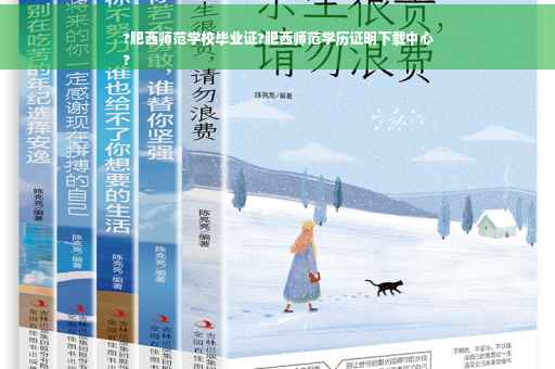 ?肥西师范学校毕业证?肥西师范学历证明下载中心
?