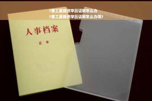 ?普工要提供学历证明怎么办
?普工要提供学历证明怎么办呢?