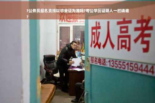 ?公务员报名资格以毕业证为准吗?考公学历证明人一栏填谁
? ?公务员报名资格以毕业证为准吗?考公学历证明人一栏填谁
?