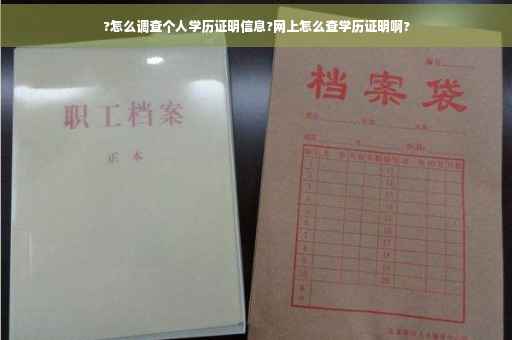 ?怎么调查个人学历证明信息?网上怎么查学历证明啊?