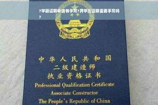 ?学籍证明申请书手写?开学历证明需要手写吗
?