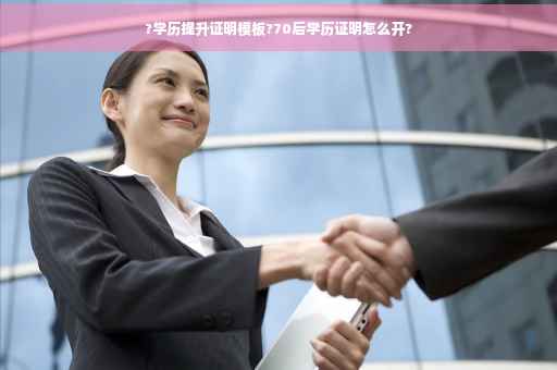 ?学历提升证明模板?70后学历证明怎么开?