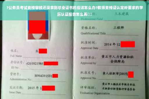 ?公务员考试资格审核还没拿到毕业证书的应该怎么办?教师资格证认定所要求的学历认证报告怎么弄⚡️