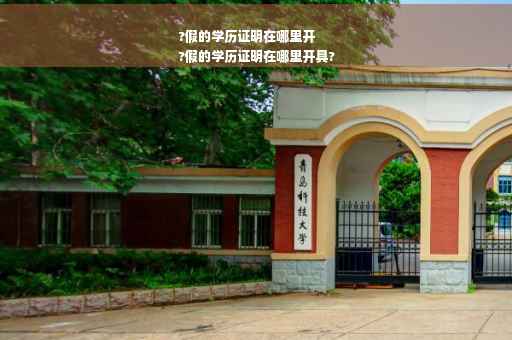 ?假的学历证明在哪里开
?假的学历证明在哪里开具?