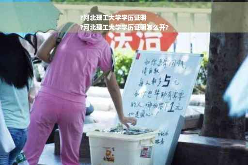 ?河北理工大学学历证明
?河北理工大学学历证明怎么开?