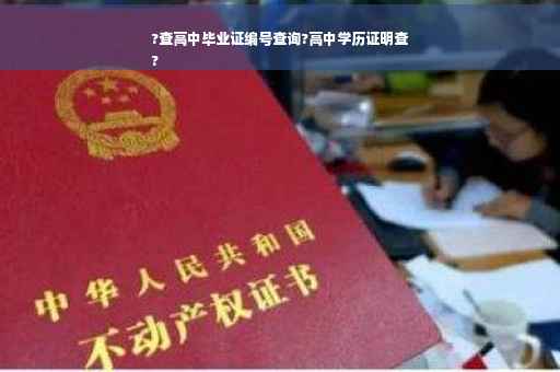 ?查高中毕业证编号查询?高中学历证明查
?
