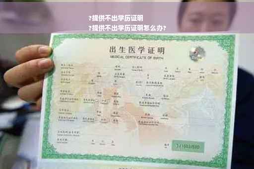 ?提供不出学历证明
?提供不出学历证明怎么办?