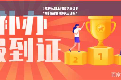 ?怎样从网上打印学历证明
?如何在线打印学历证明?