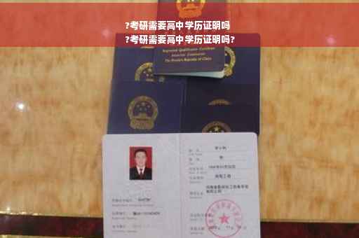 ?考研需要高中学历证明吗
?考研需要高中学历证明吗?