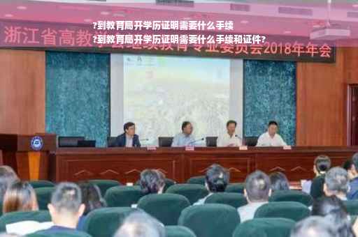 ?到教育局开学历证明需要什么手续
?到教育局开学历证明需要什么手续和证件?