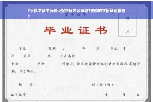 ?手机学籍学历验证报告码怎么获取?安徽的学历证明模板
?
