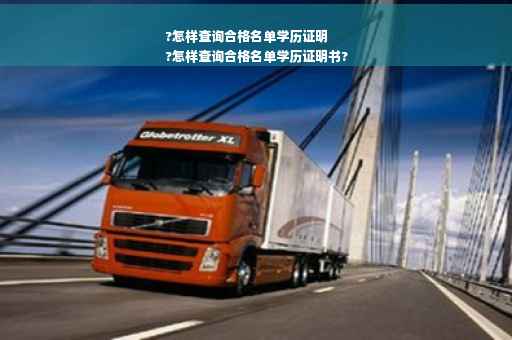 ?怎样查询合格名单学历证明
?怎样查询合格名单学历证明书?