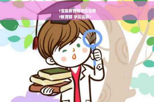 ?宜昌教育局学历证明
?教育部 学历证明?