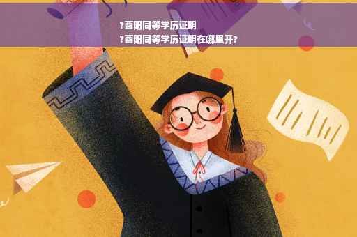 ?酉阳同等学历证明
?酉阳同等学历证明在哪里开? ?酉阳同等学历证明
?酉阳同等学历证明在哪里开?