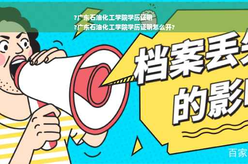 ?广东石油化工学院学历证明
?广东石油化工学院学历证明怎么开?