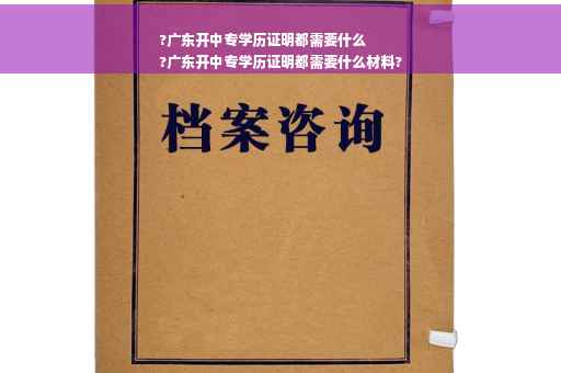 ?广东开中专学历证明都需要什么
?广东开中专学历证明都需要什么材料?