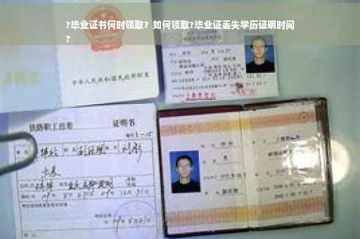 ?毕业证书何时领取？如何领取?毕业证丢失学历证明时间
?