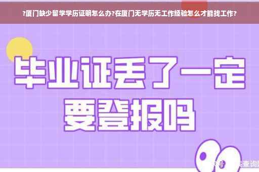 ?厦门缺少留学学历证明怎么办?在厦门无学历无工作经验怎么才能找工作?