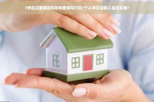 ?学历证明复印件怎样查询与打印?个人学历证明人应该写谁?