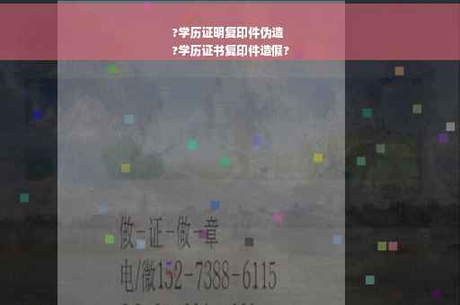 ?学历证明复印件伪造
?学历证书复印件造假?