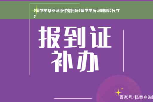 ?留学生毕业证原件有用吗?留学学历证明照片尺寸
?