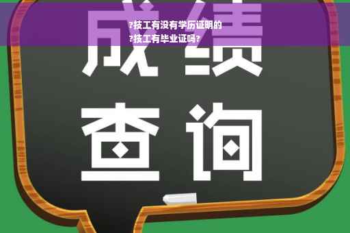 ?技工有没有学历证明的
?技工有毕业证吗?
