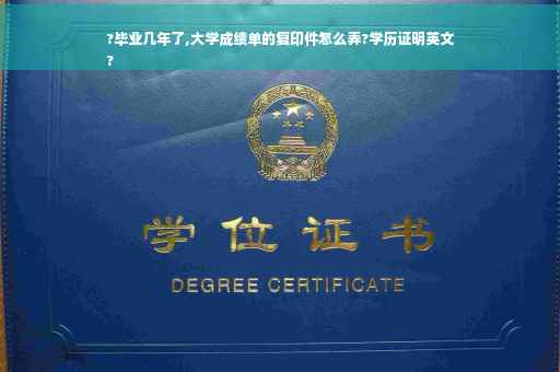 ?毕业几年了,大学成绩单的复印件怎么弄?学历证明英文
?