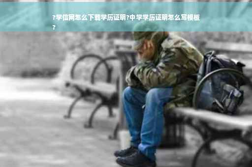 ?学信网怎么下载学历证明?中学学历证明怎么写模板
?