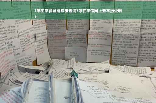 ?学生学籍证明怎样查询?咋在学信网上查学历证明
?
