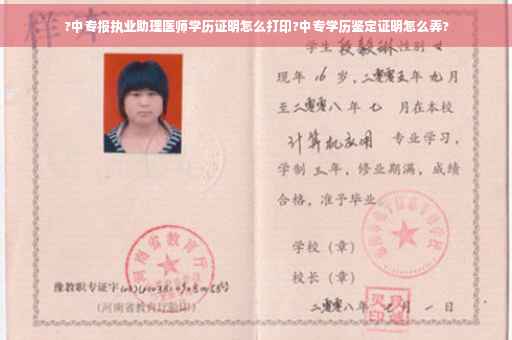 ?中专报执业助理医师学历证明怎么打印?中专学历鉴定证明怎么弄?