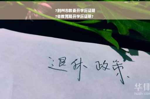 ?荆州市教委开学历证明
?省教育局开学历证明?