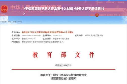 ?学信网领取学历认证需要什么材料?如何认证学历证明书
?