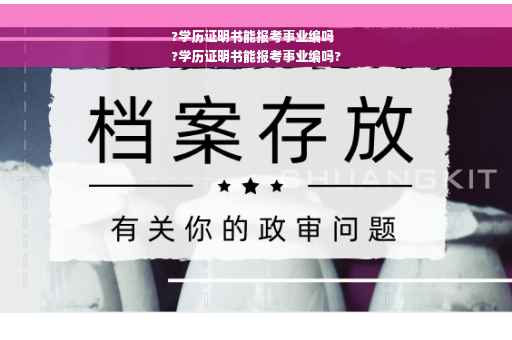 ?学历证明书能报考事业编吗
?学历证明书能报考事业编吗?