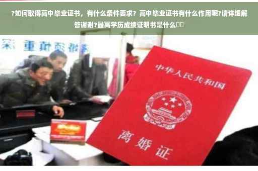 ?如何取得高中毕业证书，有什么条件要求？高中毕业证书有什么作用呢?请详细解答谢谢?最高学历成绩证明书是什么⚡️