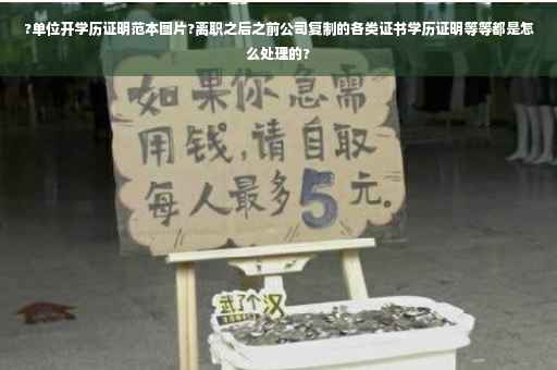 ?单位开学历证明范本图片?离职之后之前公司复制的各类证书学历证明等等都是怎么处理的?
