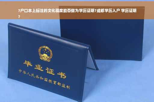 ?户口本上标注的文化程度能否做为学历证明?成都学历入户 学历证明
?