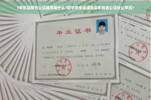 ?学历证明书公证程序是什么?初中毕业证遗失后怎样去公证处公学历?