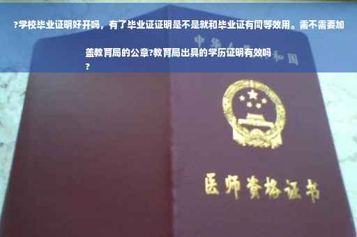 ?学校毕业证明好开吗，有了毕业证证明是不是就和毕业证有同等效用。需不需要加盖教育局的公章?教育局出具的学历证明有效吗
?