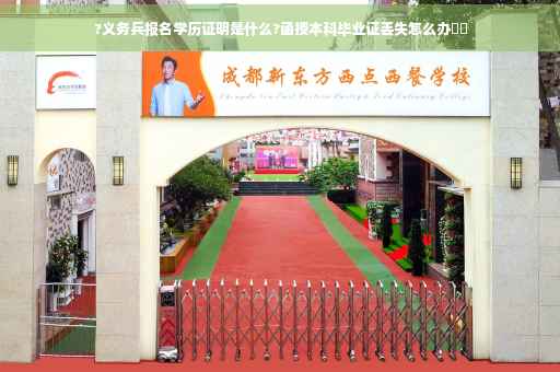 ?义务兵报名学历证明是什么?函授本科毕业证丢失怎么办⚡️