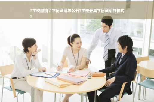 ?学校撤销了学历证明怎么开?学校开具学历证明的格式
?