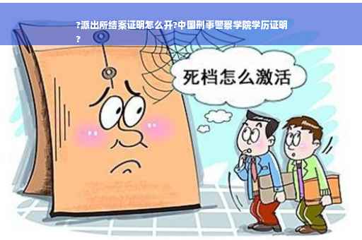 ?派出所结案证明怎么开?中国刑事警察学院学历证明
?