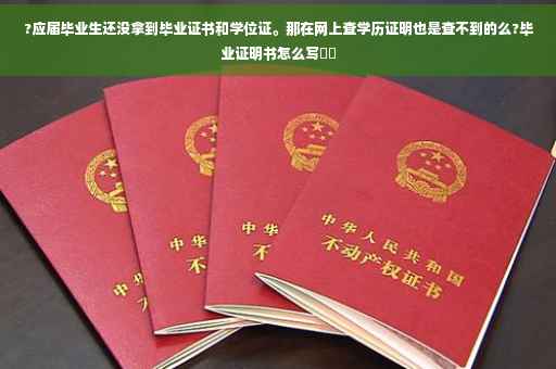 ?应届毕业生还没拿到毕业证书和学位证。那在网上查学历证明也是查不到的么?毕业证明书怎么写⚡️