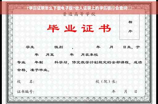 ?学历证明怎么下载电子版?收入证明上的学历银行会查吗⚡️