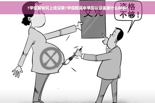 ?学信网如何上传证明?学信网高中学历认证需要什么材料?