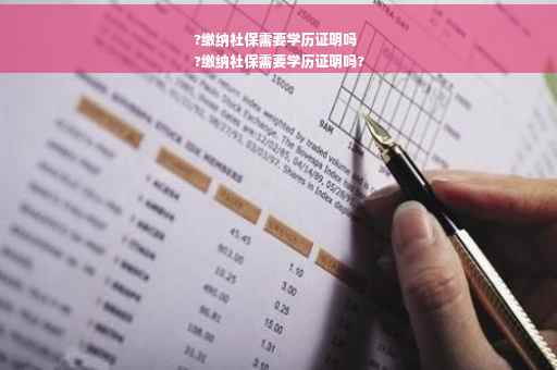 ?缴纳社保需要学历证明吗
?缴纳社保需要学历证明吗?